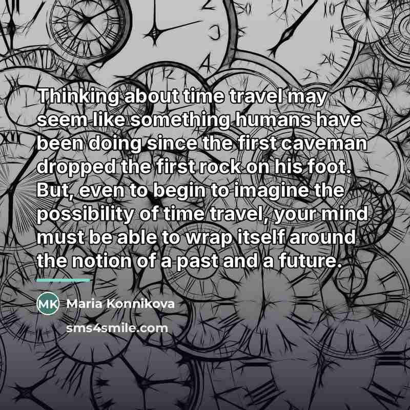 “Thinking about time travel may seem like something humans have…” quote by Maria Konnikova