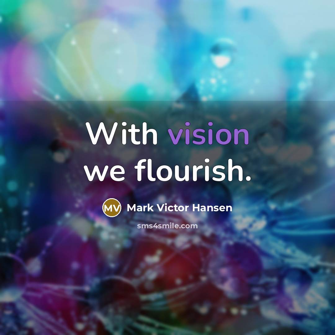 “With vision we flourish.…” quote by Mark Victor Hansen