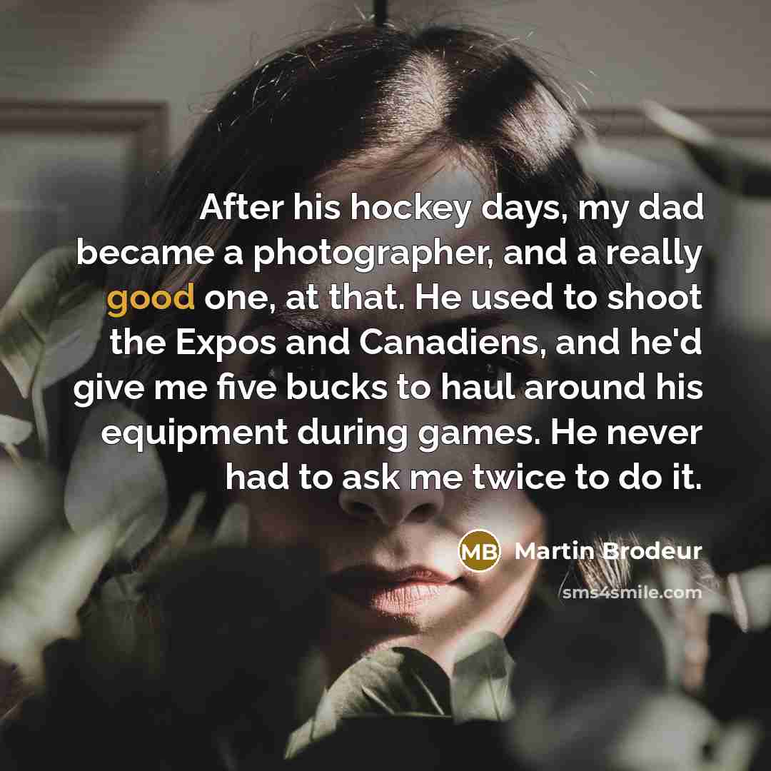 “After his hockey days, my dad became a photographer, and…” quote by Martin Brodeur