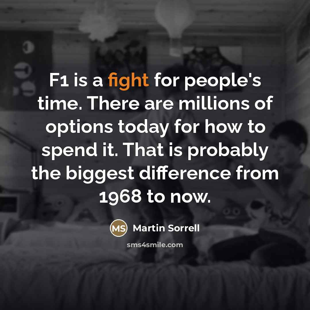“F1 is a fight for people's time. There are millions…” quote by Martin Sorrell