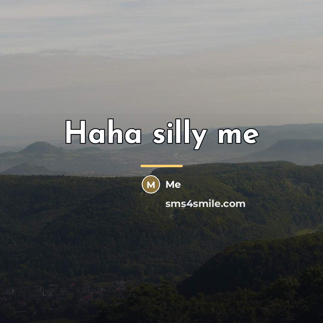 “Haha silly me…” quote by Me