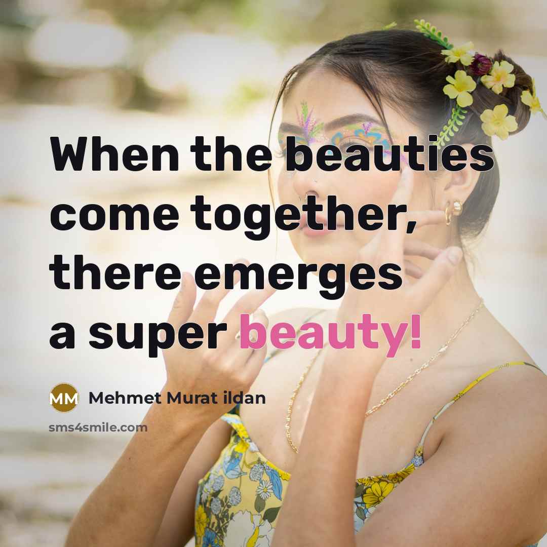 “When the beauties come together, there emerges a super beauty!…” quote by Mehmet Murat Ildan