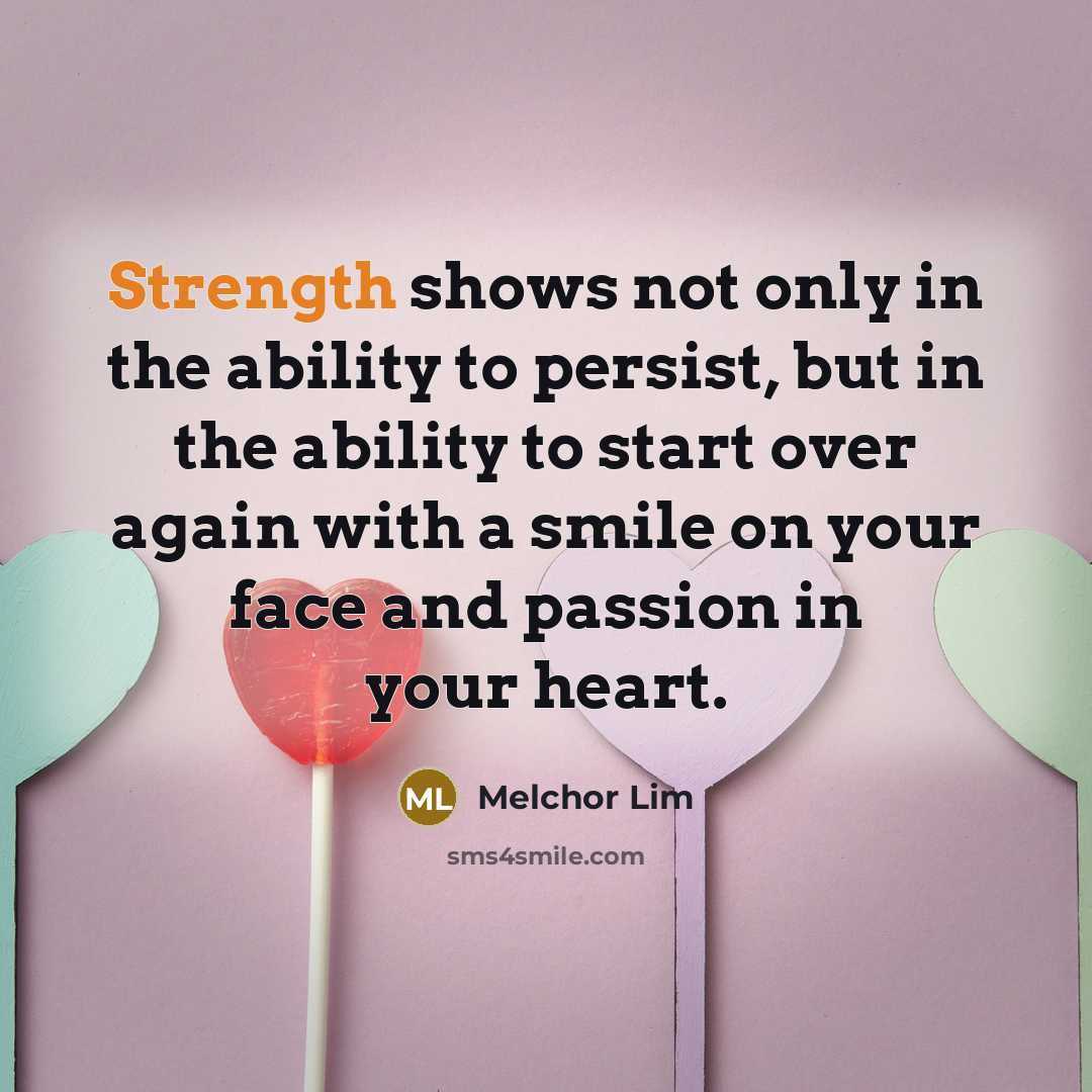 “Strength shows not only in the ability to persist, but…” quote by Melchor Lim