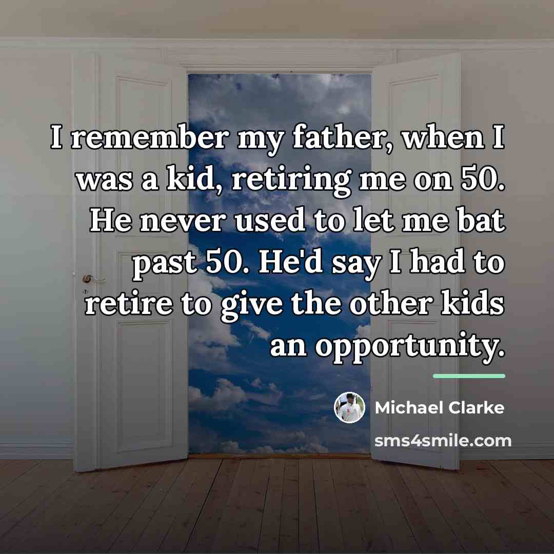 “I remember my father, when I was a kid, retiring…” quote by Michael Clarke