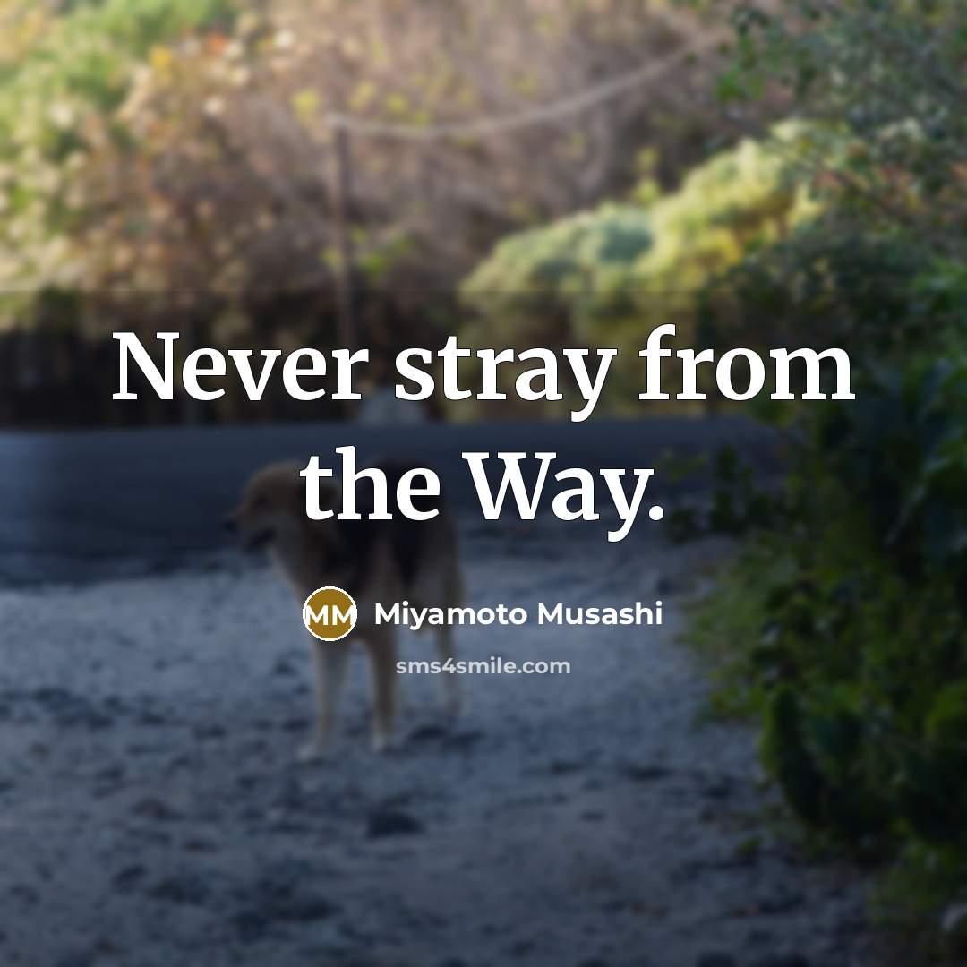 “Never stray from the Way.…” quote by Miyamoto Musashi