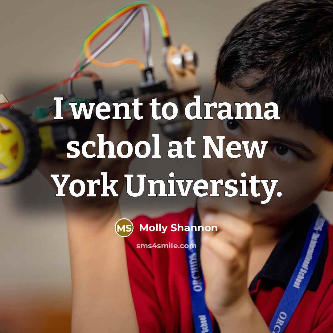 “I went to drama school at New York University.” quote by Molly Shannon