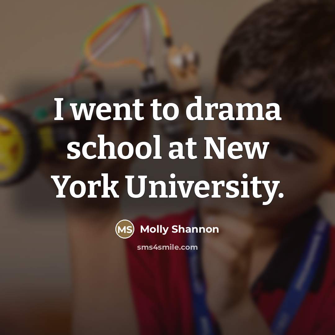 “I went to drama school at New York University.…” quote by Molly Shannon