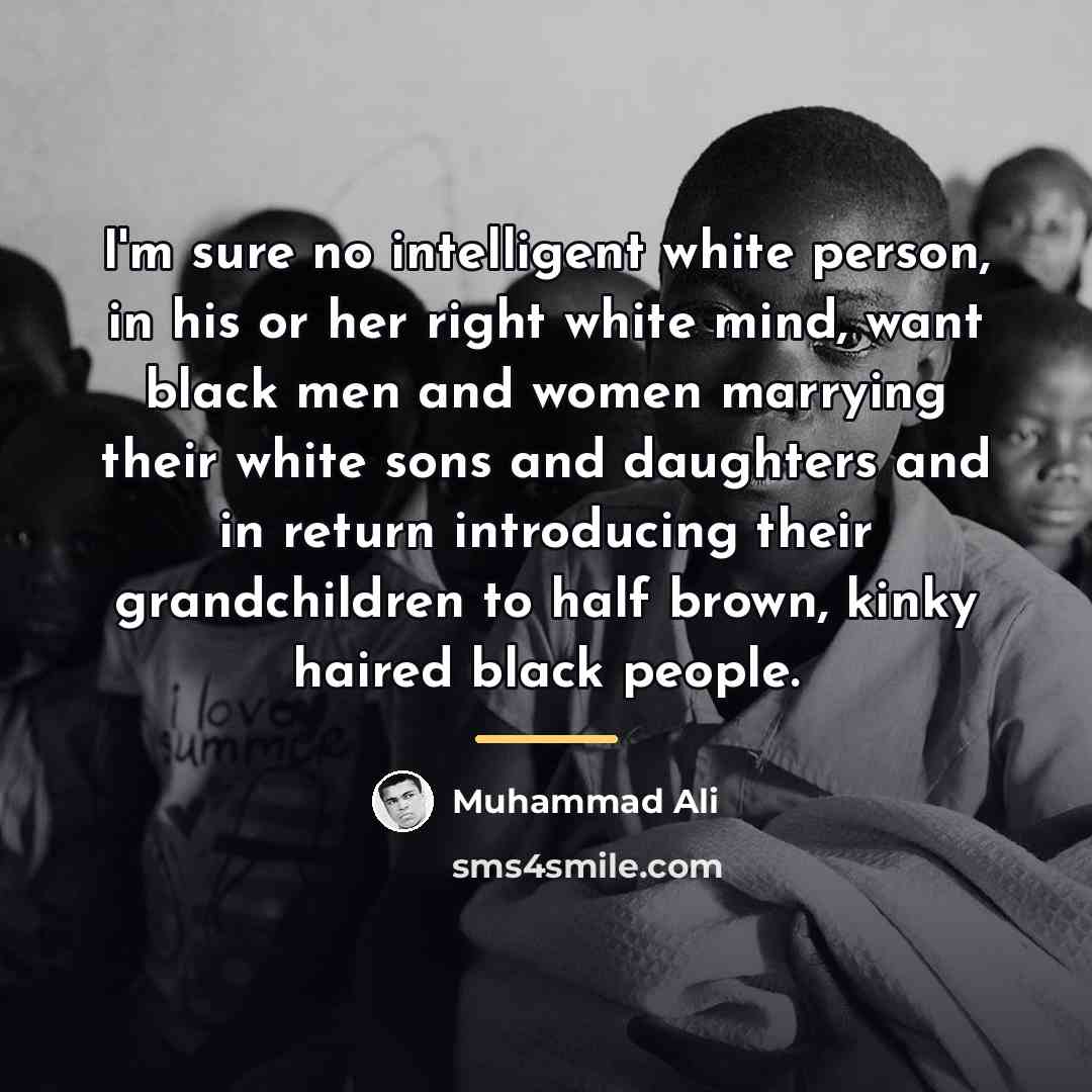“I'm sure no intelligent white person, in his or her…” quote by Muhammad Ali