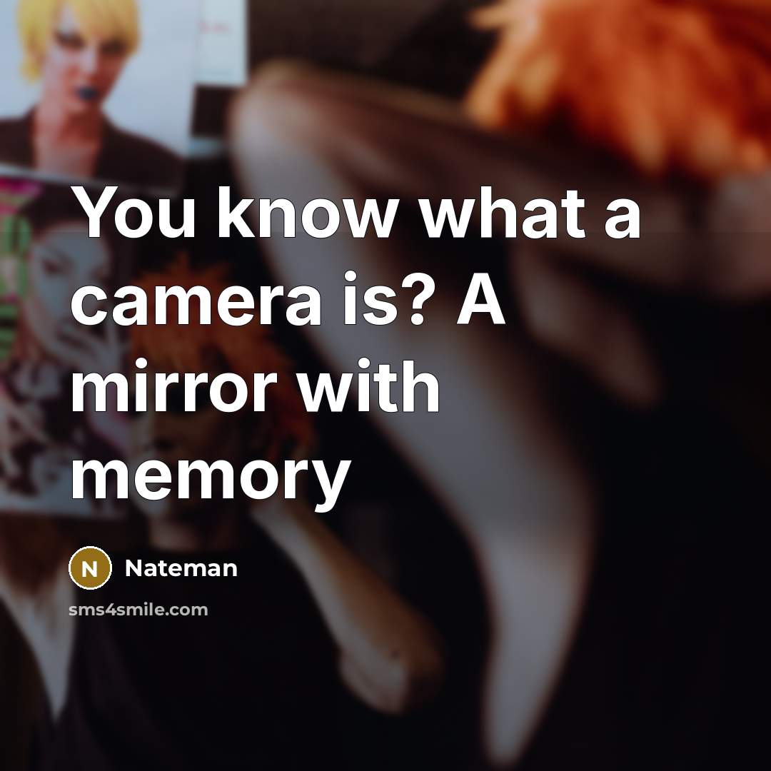 “You know what a camera is? A mirror with memory” quote by Nateman