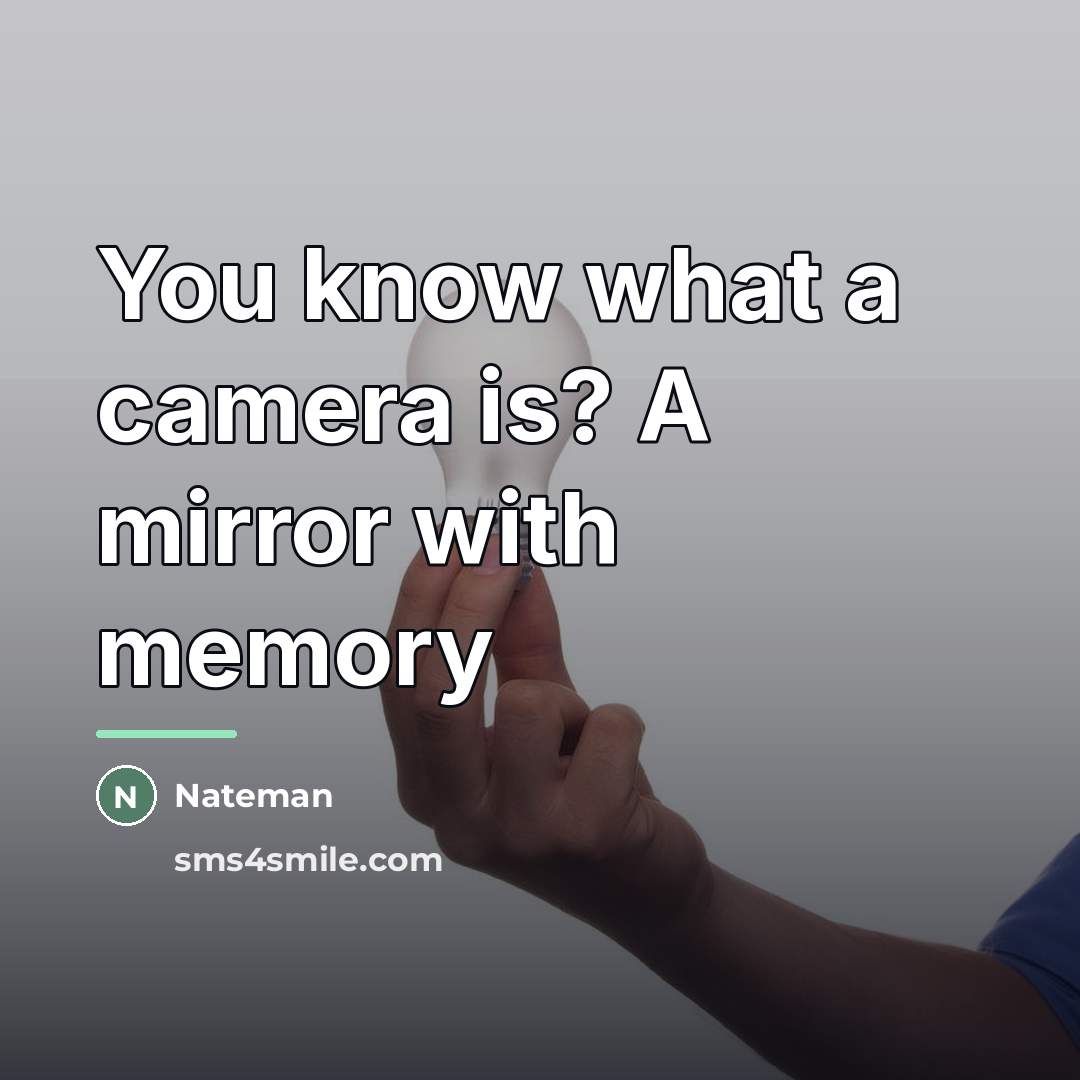 “You know what a camera is? A mirror with memory…” quote by Nateman
