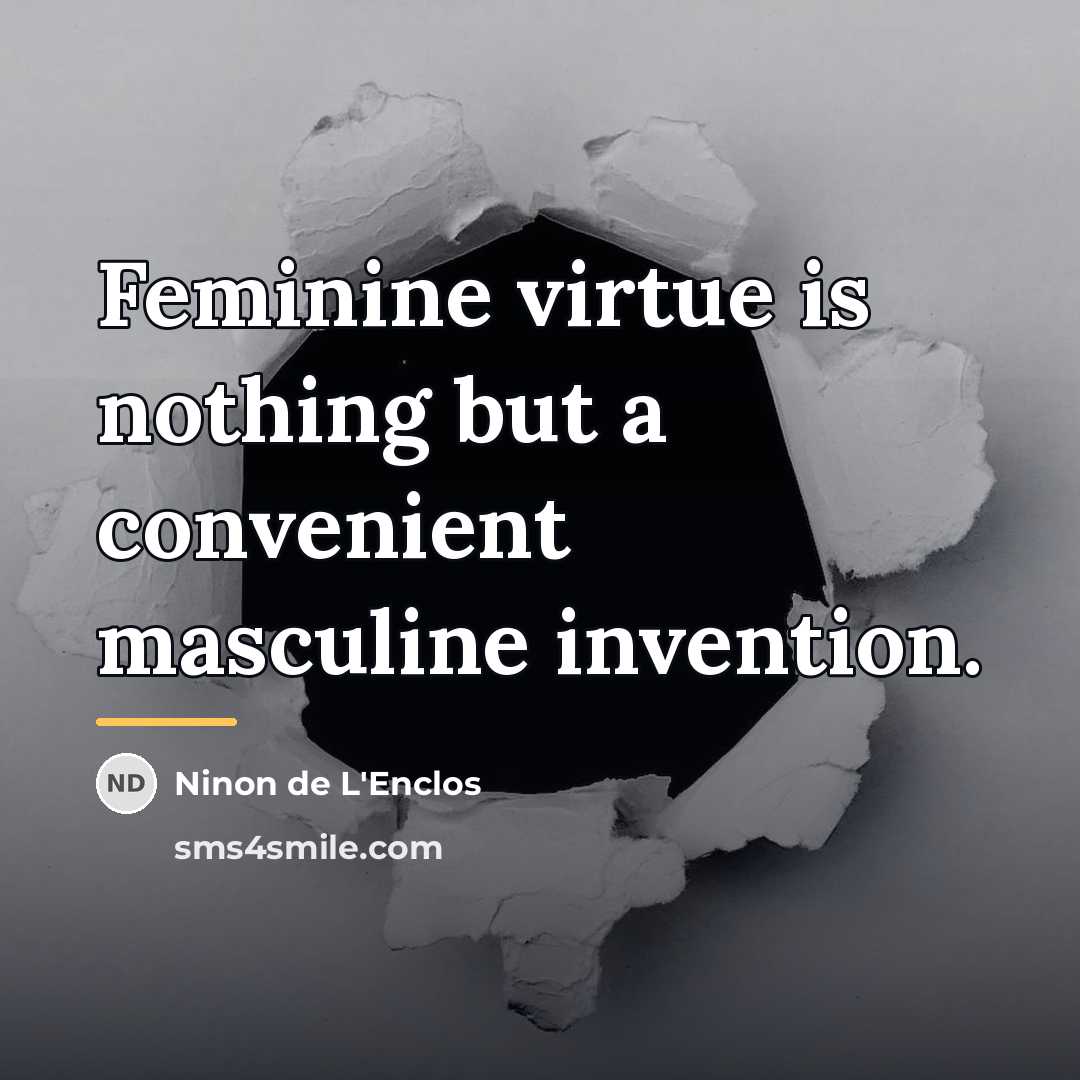 “Feminine virtue is nothing but a convenient masculine invention.…” quote by Ninon de L'Enclos