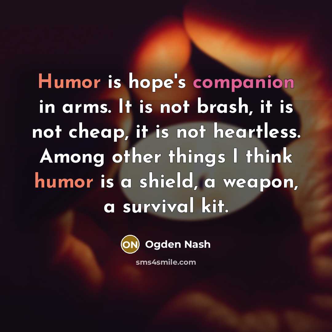 “Humor is hope's companion in arms. It is not brash,…” quote by Ogden Nash