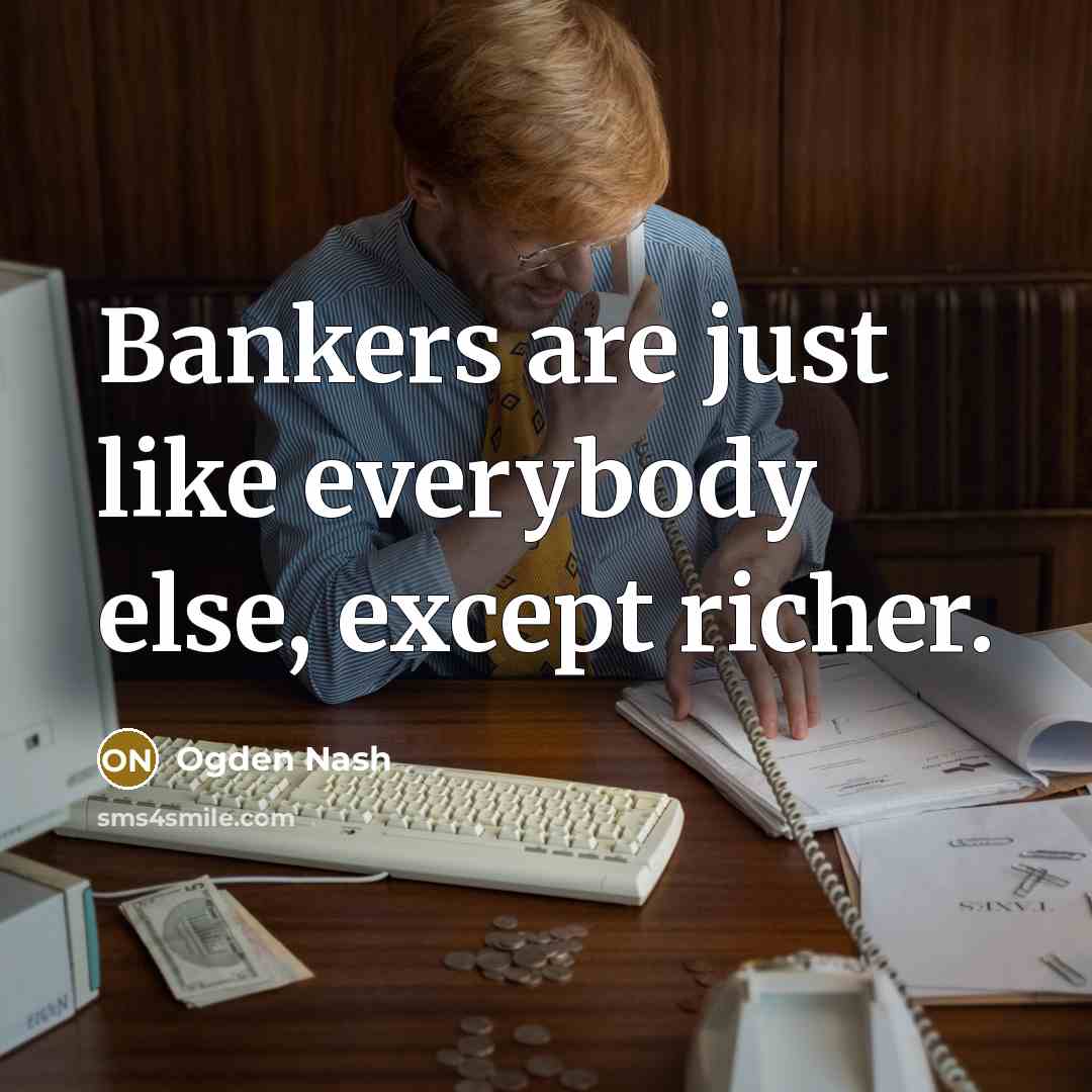 “Bankers are just like everybody else, except richer.…” quote by Ogden Nash