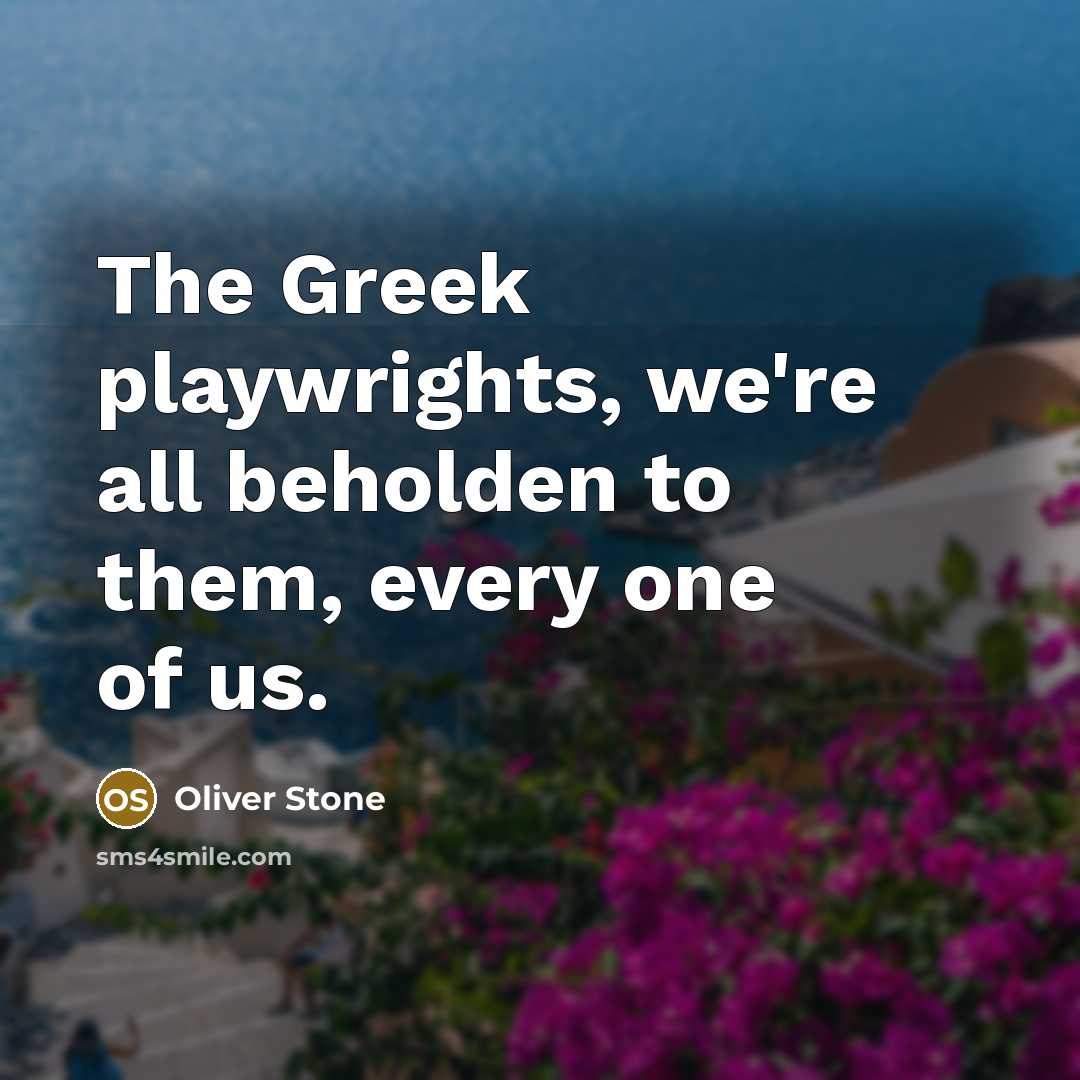 “The Greek playwrights, we're all beholden to them, every one…” quote by Oliver Stone