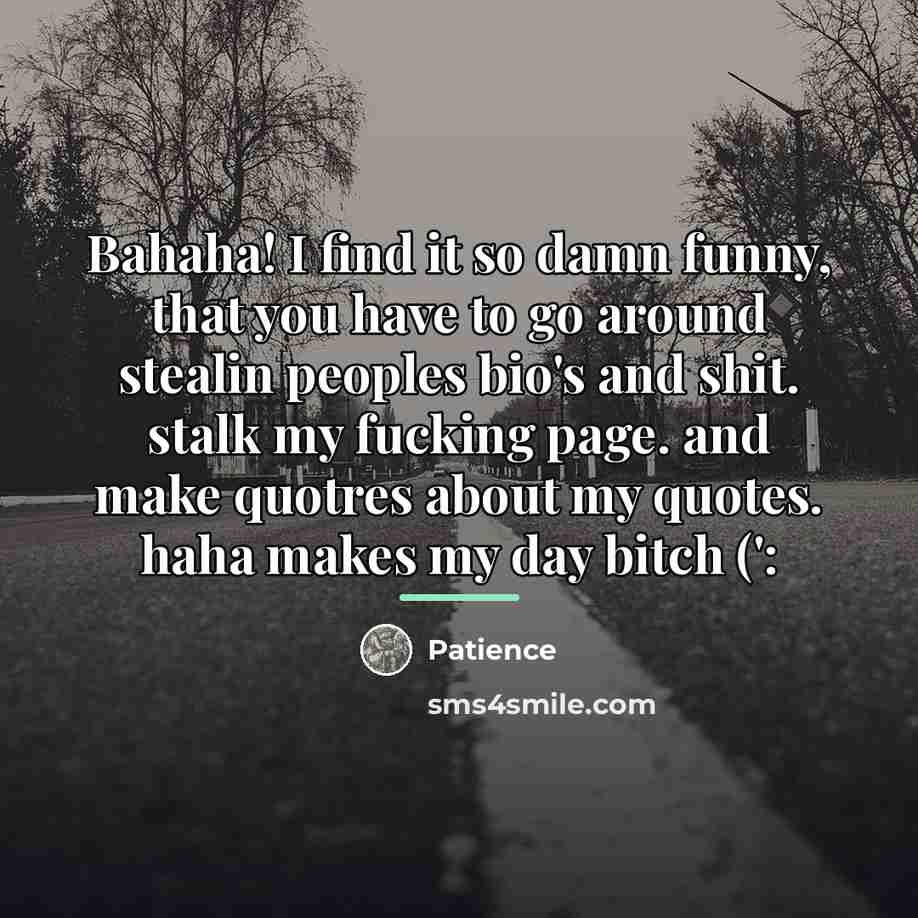 “Bahaha! I find it so damn funny, that you have…” quote by Patience