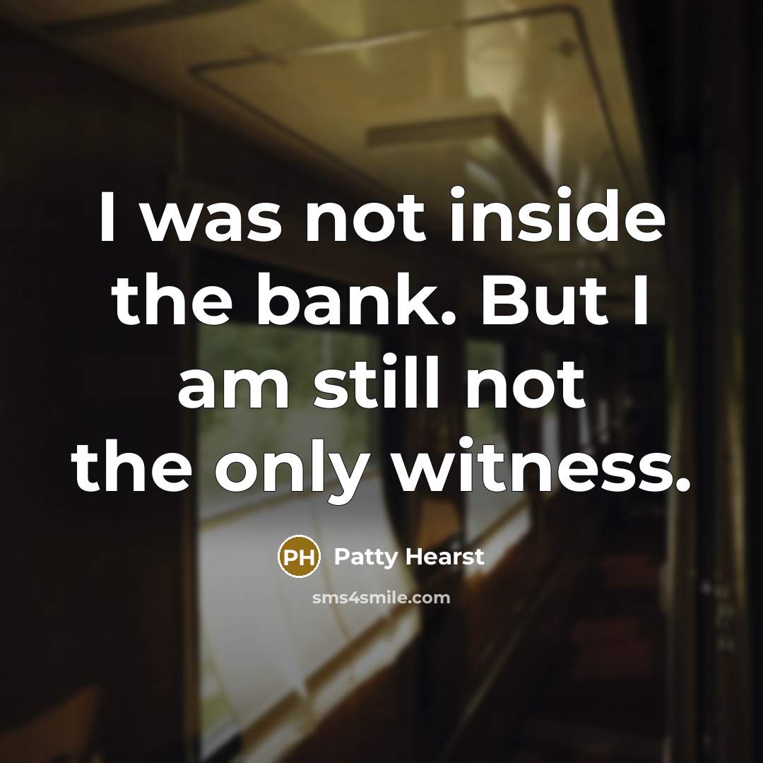 “I was not inside the bank. But I am still…” quote by Patty Hearst