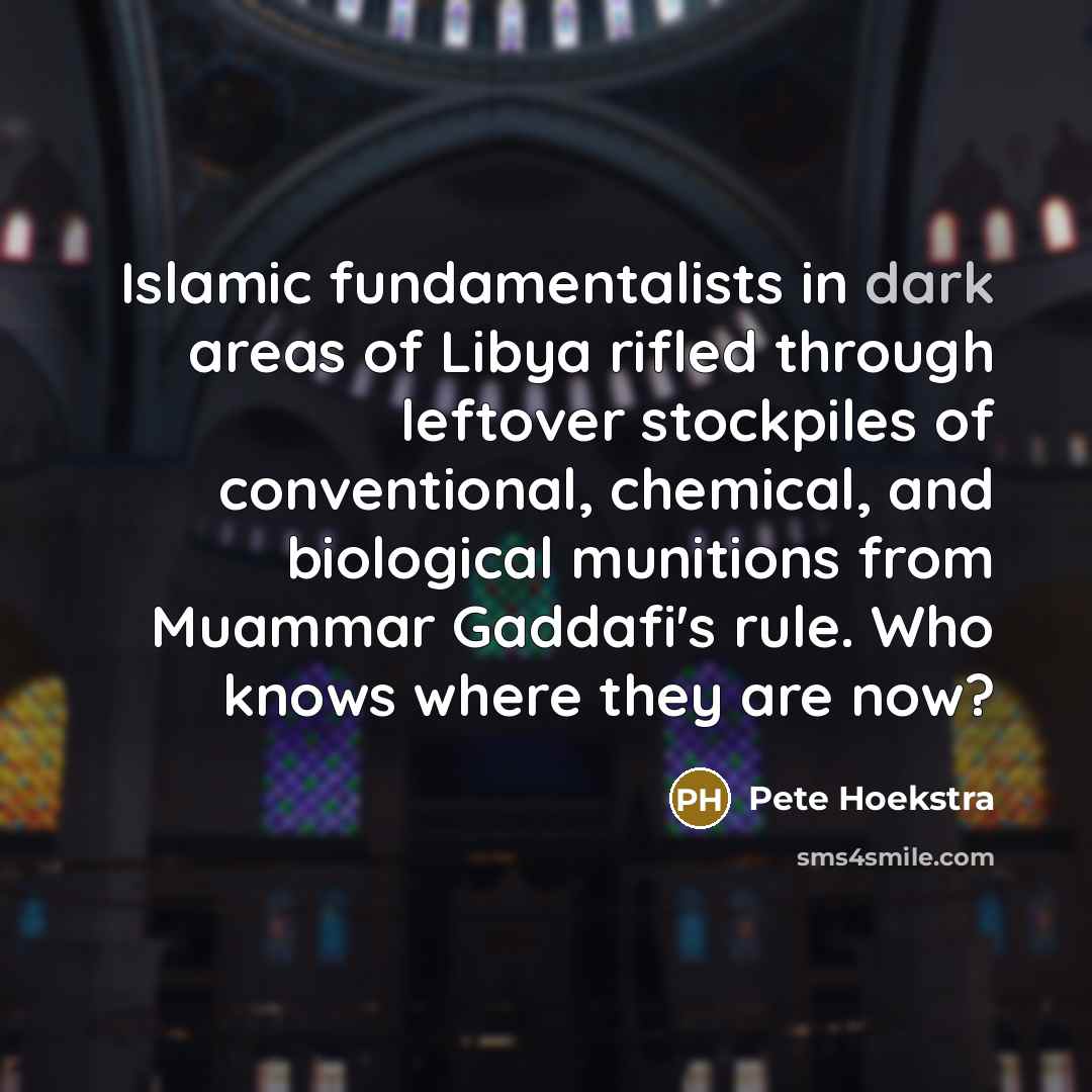 “Islamic fundamentalists in dark areas of Libya rifled through leftover…” quote by Pete Hoekstra