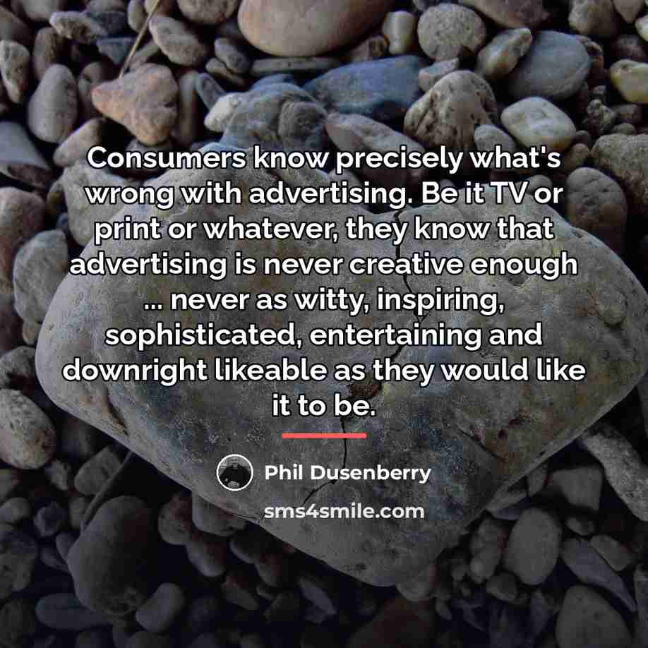 “Consumers know precisely what's wrong with advertising. Be it TV…” quote by Phil Dusenberry