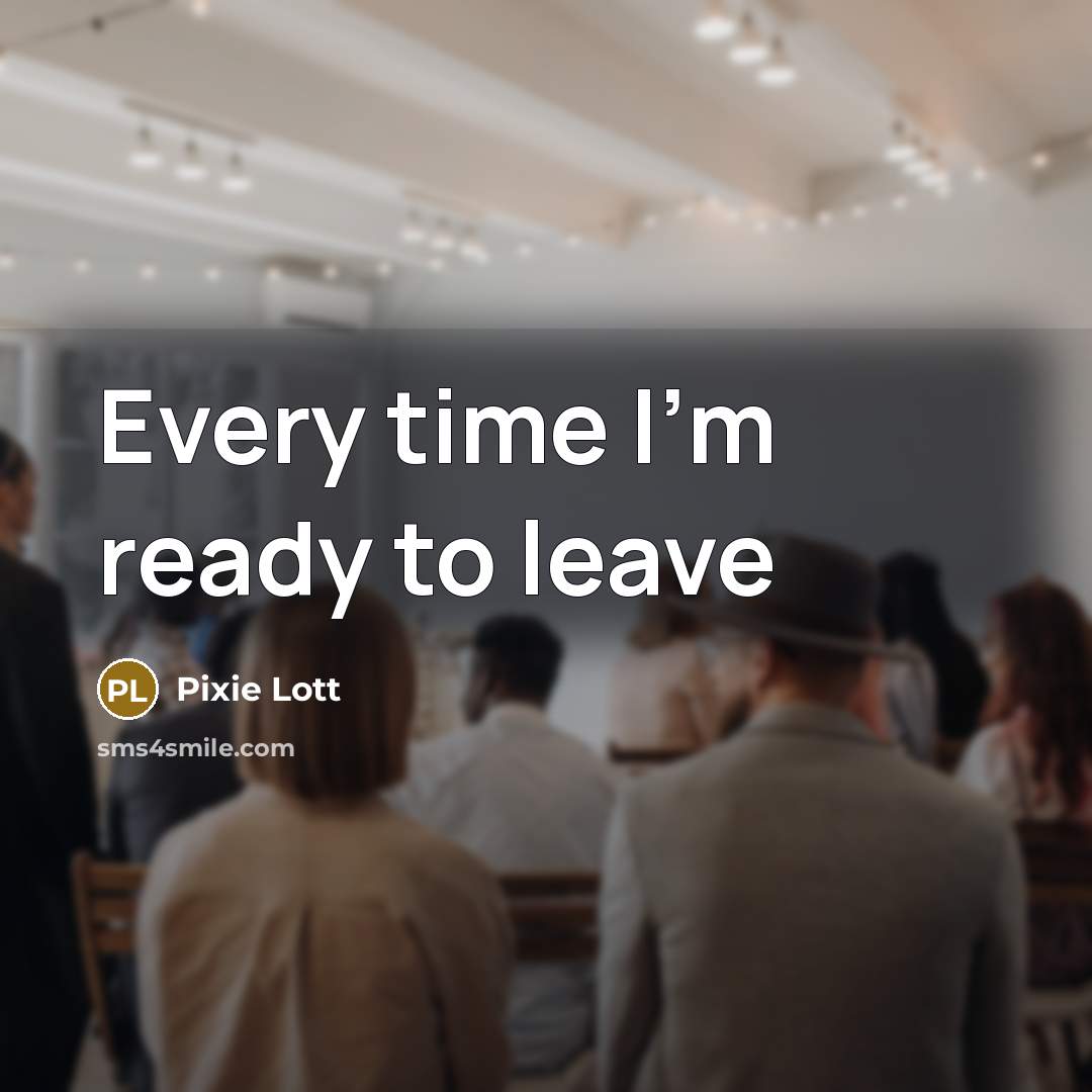 “Every time I'm ready to leave” quote by Pixie Lott