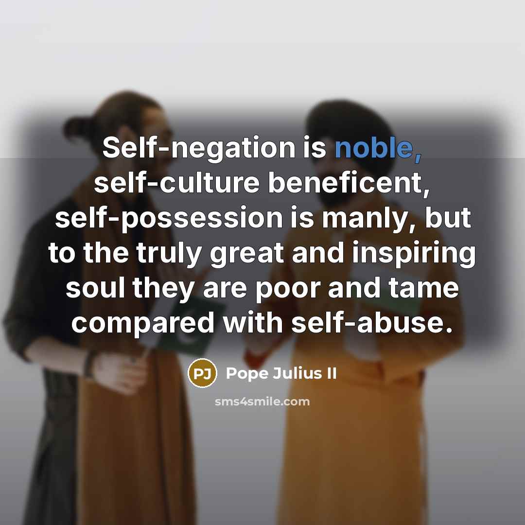 “Self-negation is noble, self-culture beneficent, self-possession is manly, but to…” quote by Pope Julius II