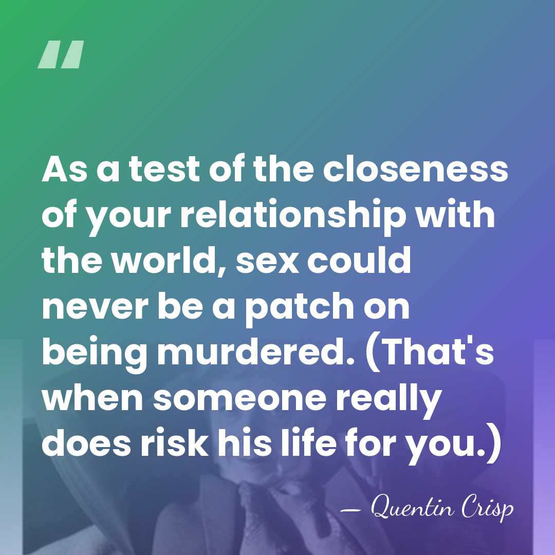 As a test of the closeness of your relationship with the world,&hellip; - Quentin Crisp