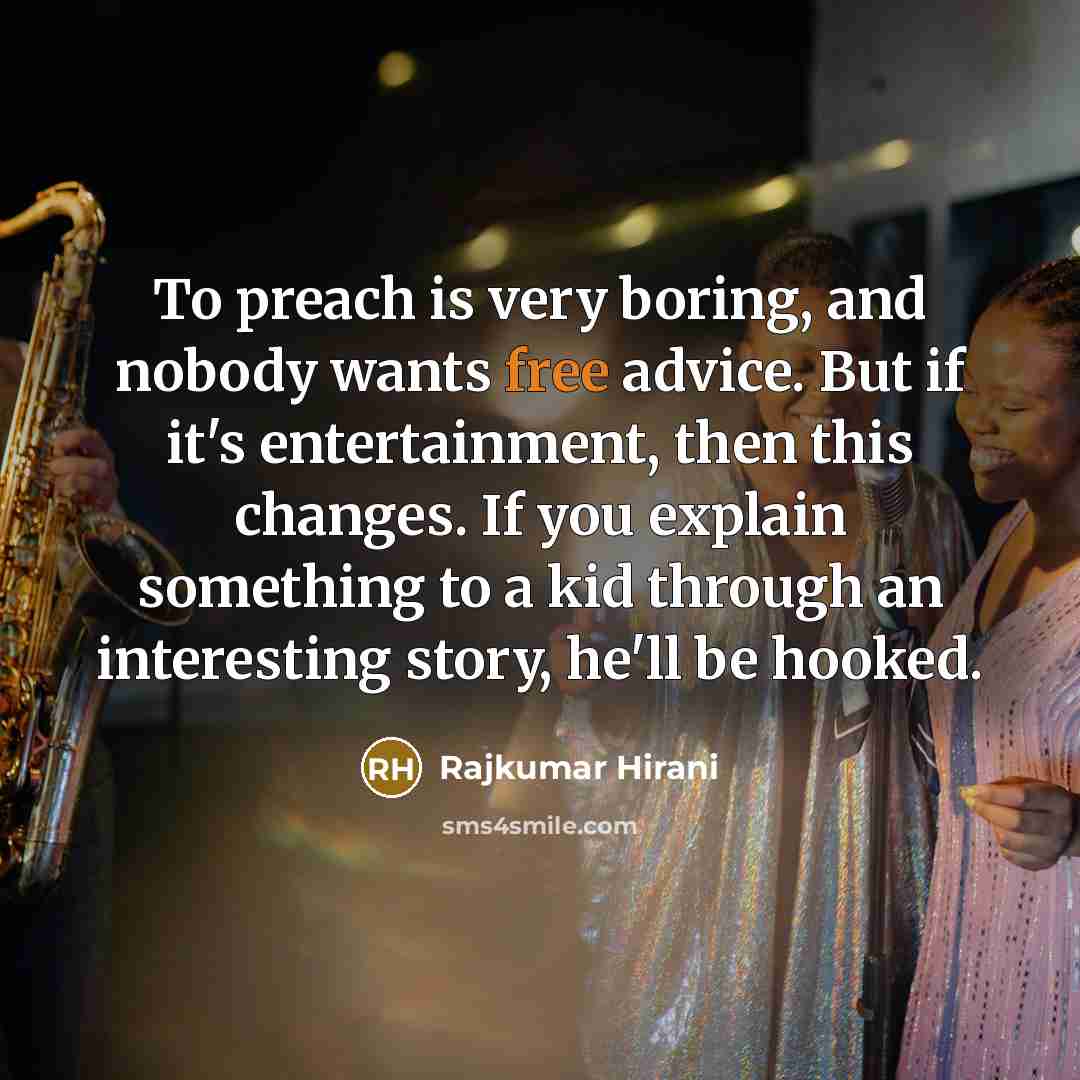 “To preach is very boring, and nobody wants free advice.…” quote by Rajkumar Hirani