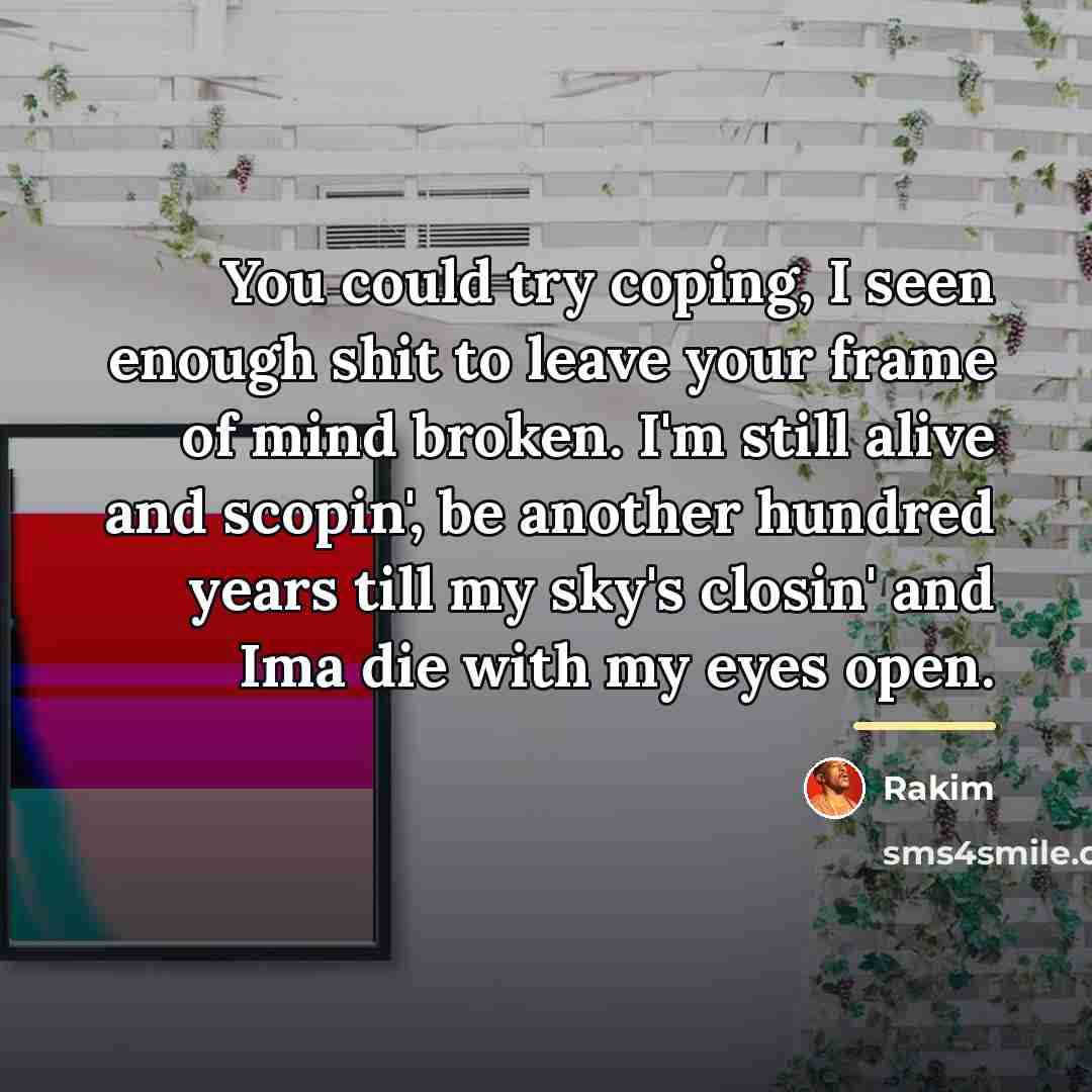 “You could try coping, I seen enough shit to leave…” quote by Rakim