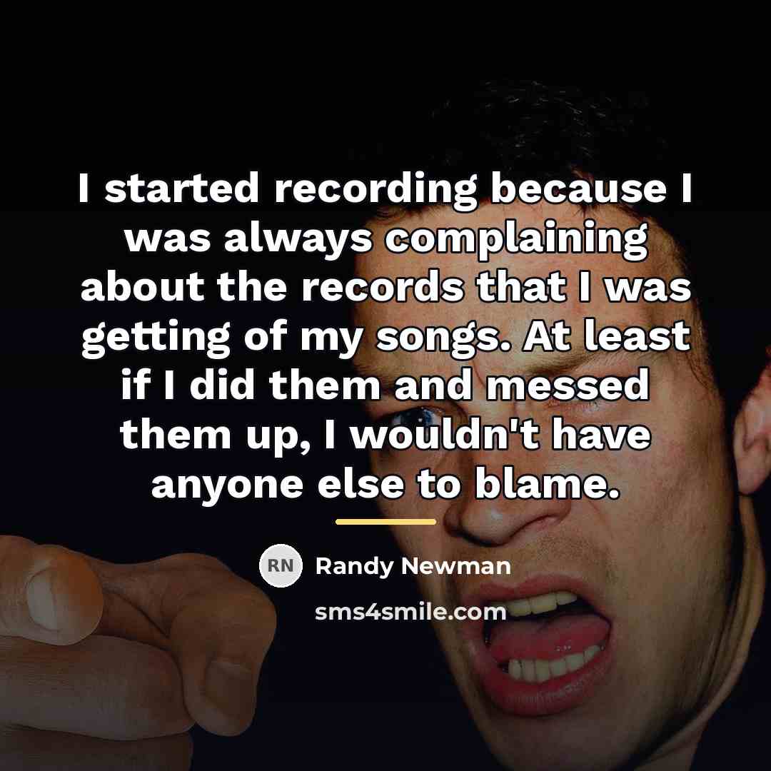“I started recording because I was always complaining about the…” quote by Randy Newman