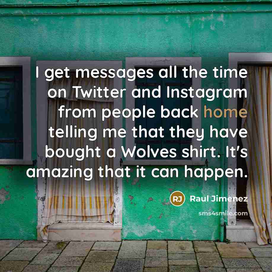 “I get messages all the time on Twitter and Instagram…” quote by Raul Jimenez