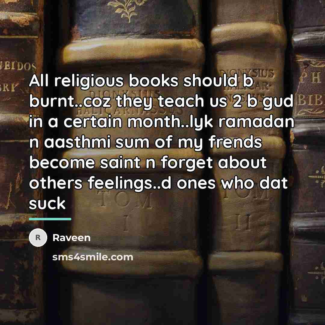 “All religious books should b burnt..coz they teach us 2…” quote by Raveen