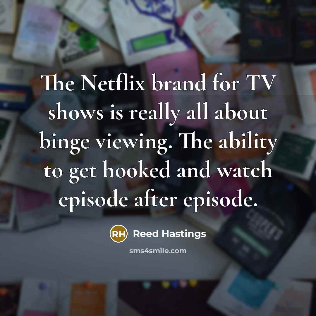 “The Netflix brand for TV shows is really all about…” quote by Reed Hastings