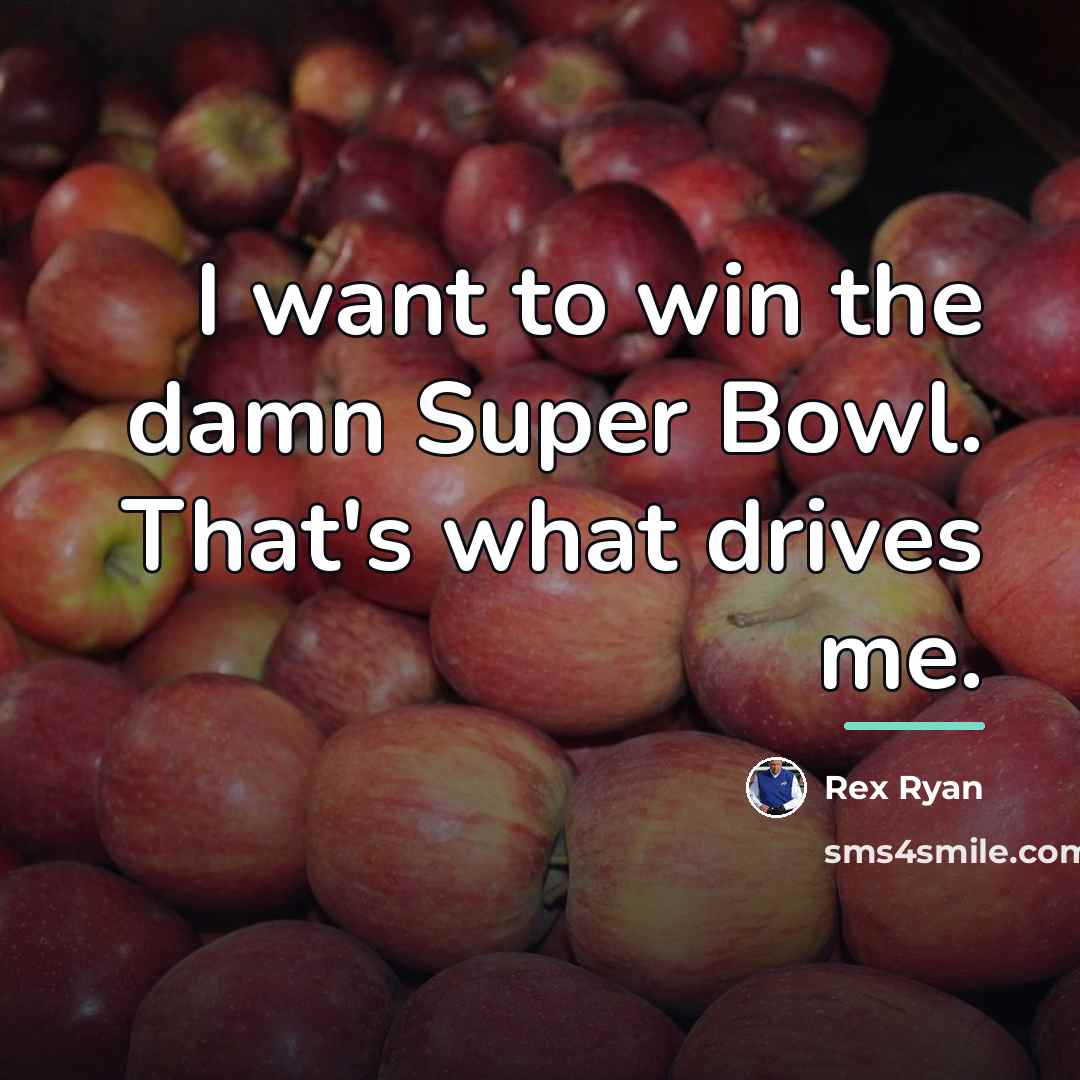 “I want to win the damn Super Bowl. That's what…” quote by Rex Ryan