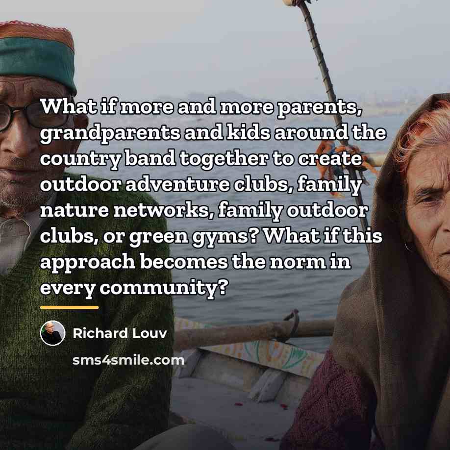 “What if more and more parents, grandparents and kids around…” quote by Richard Louv