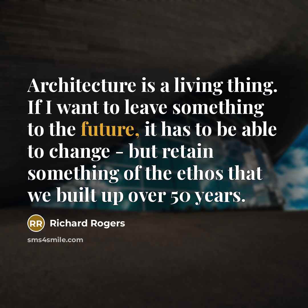 “Architecture is a living thing. If I want to leave…” quote by Richard Rogers