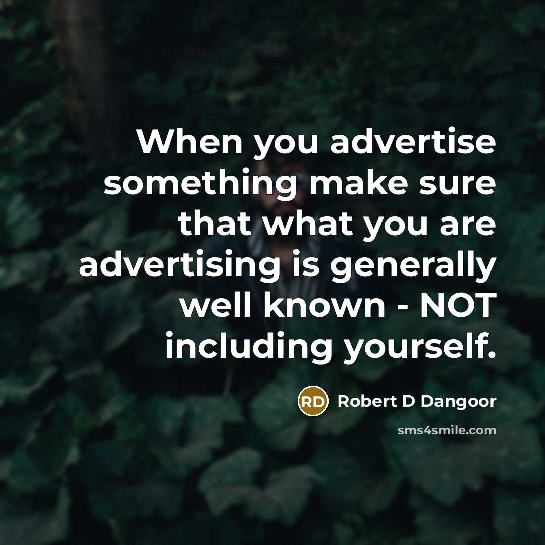 “When you advertise something make sure that what you are advertising is generally well known - NOT including yourself.” quote by Robert D Dangoor