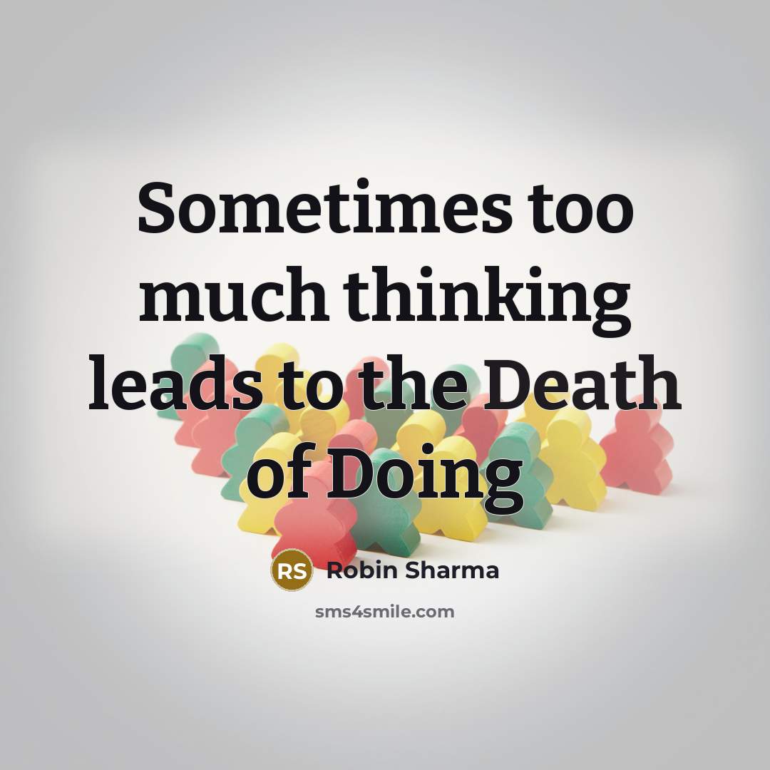 “Sometimes too much thinking leads to the Death of Doing…” quote by Robin Sharma