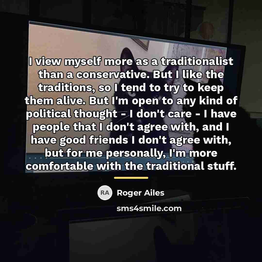 “I view myself more as a traditionalist than a conservative.…” quote by Roger Ailes
