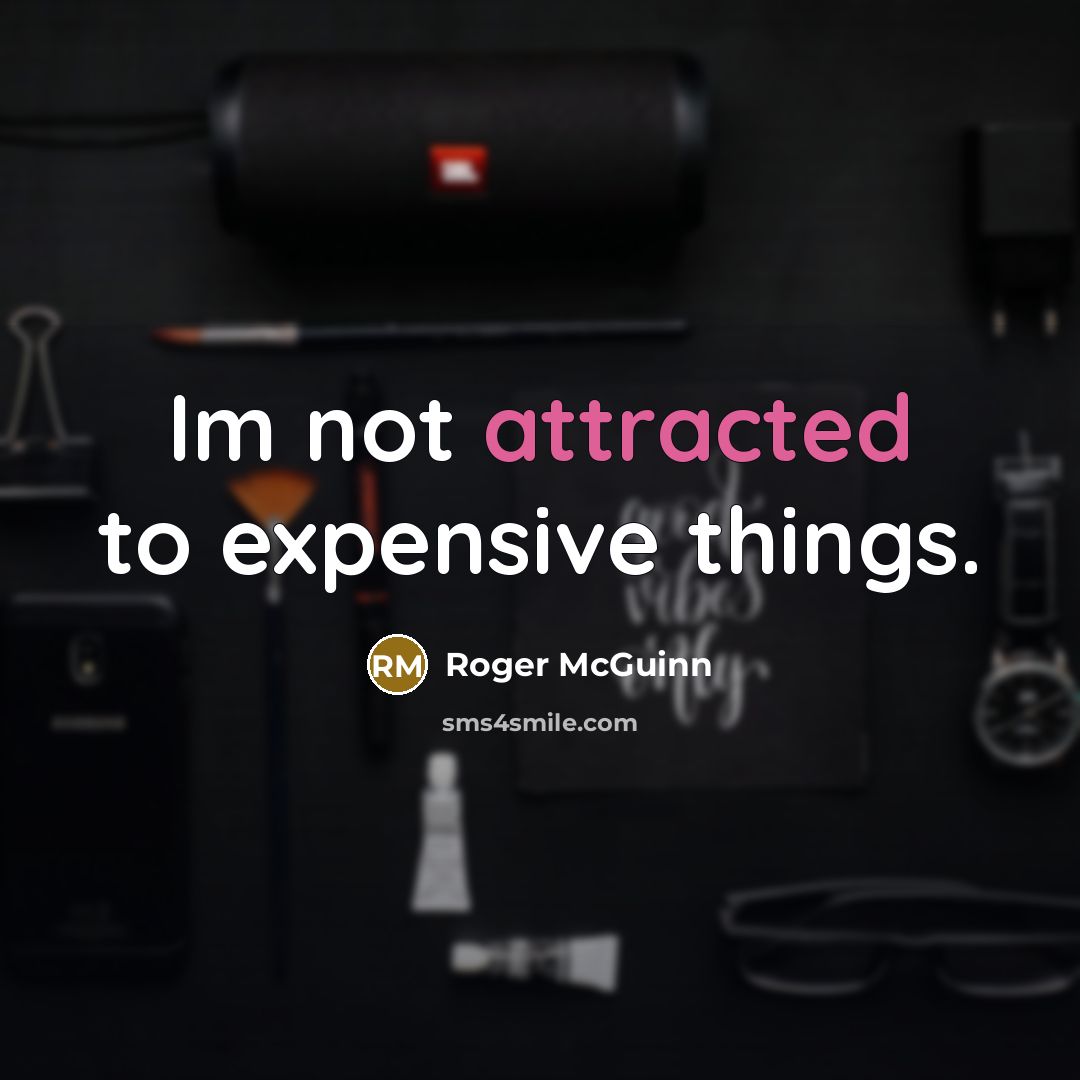 “Im not attracted to expensive things.” quote by Roger McGuinn