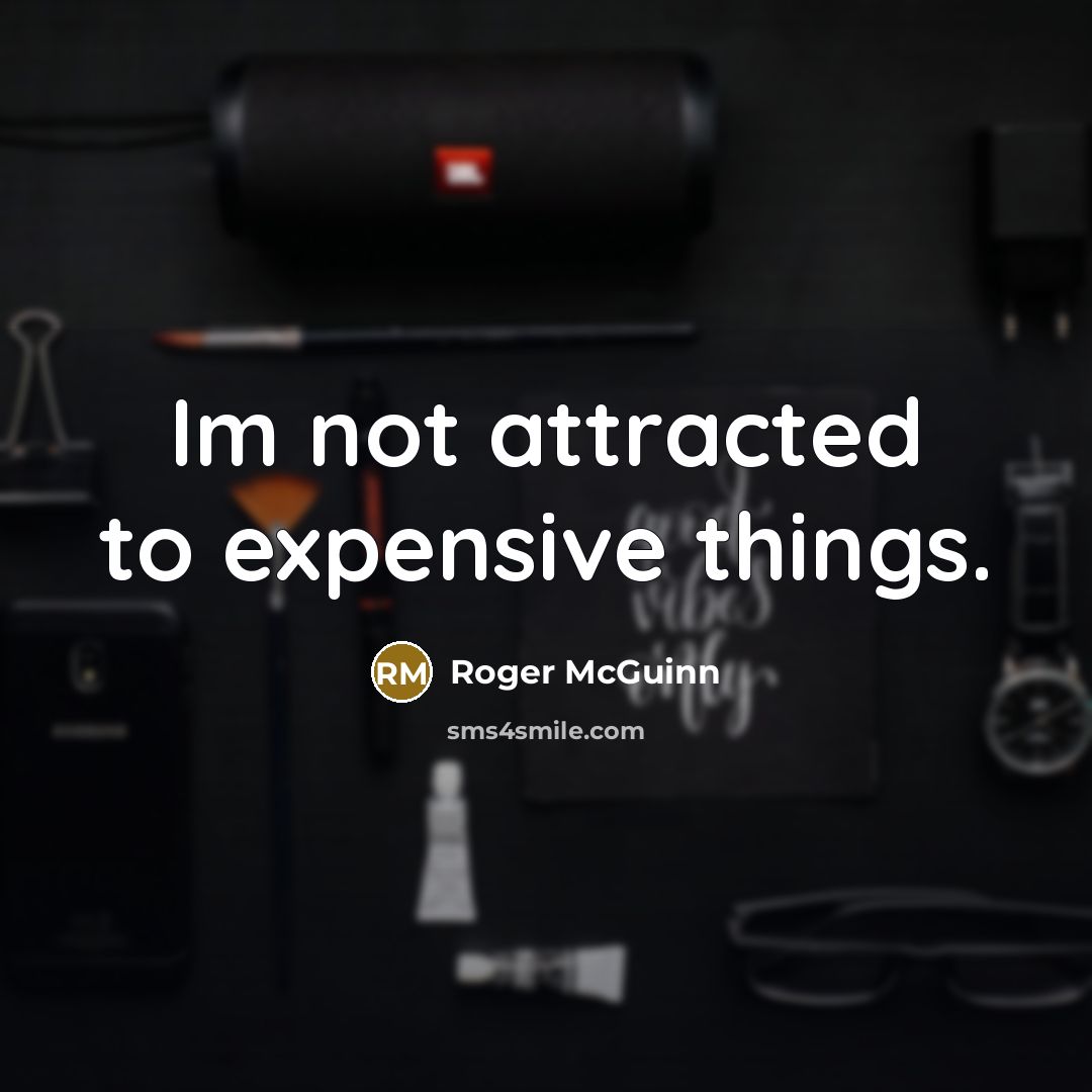 “Im not attracted to expensive things.…” quote by Roger McGuinn