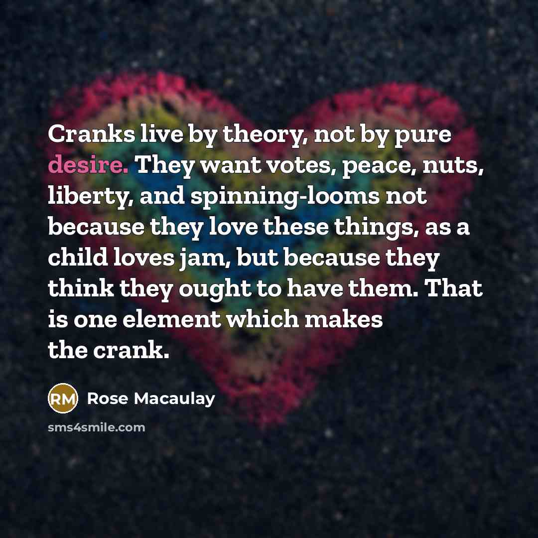 “Cranks live by theory, not by pure desire. They want…” quote by Rose Macaulay