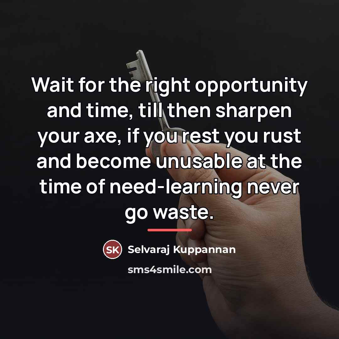 “Wait for the right opportunity and time, till then sharpen…” quote by Selvaraj Kuppannan