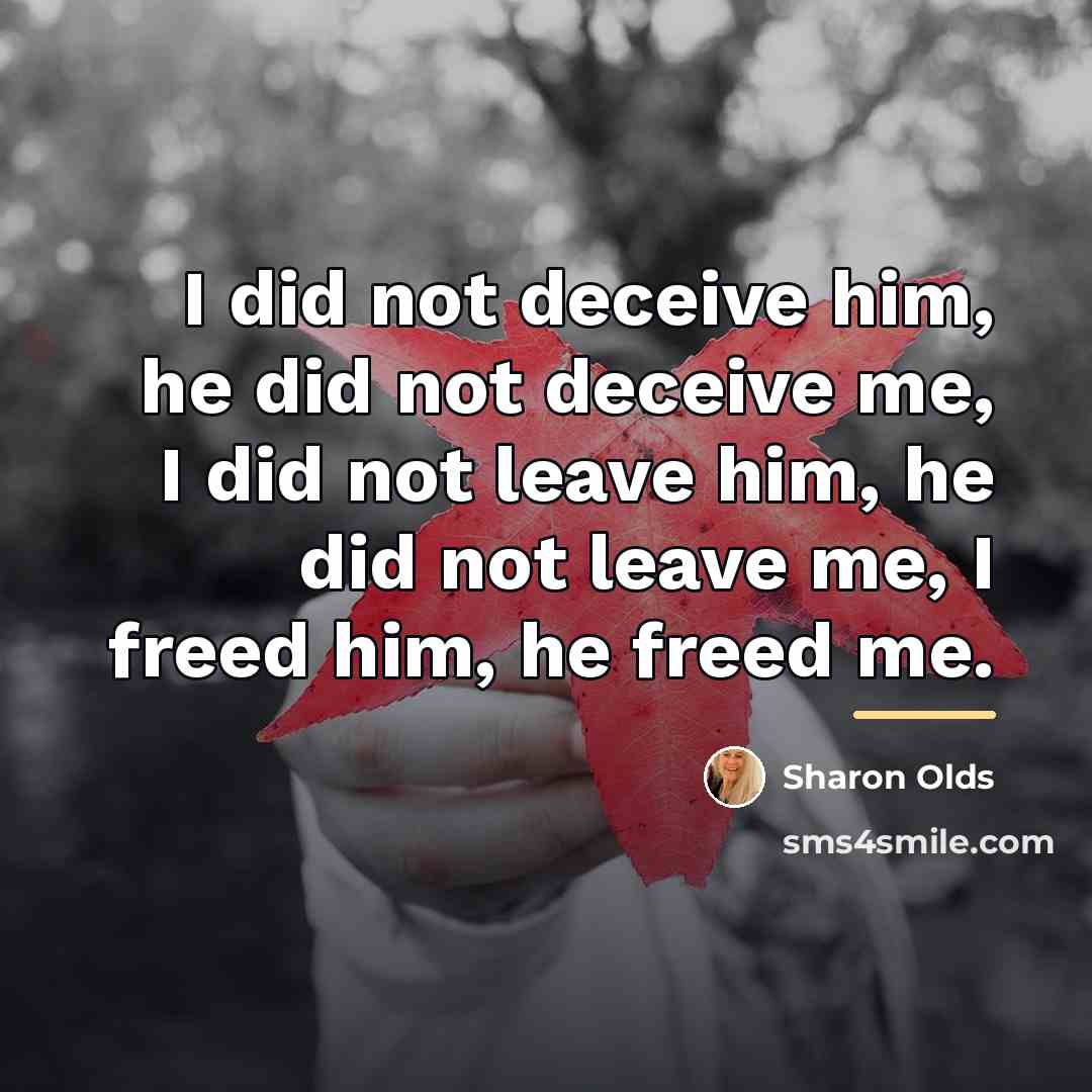 “I did not deceive him, he did not deceive me,…” quote by Sharon Olds