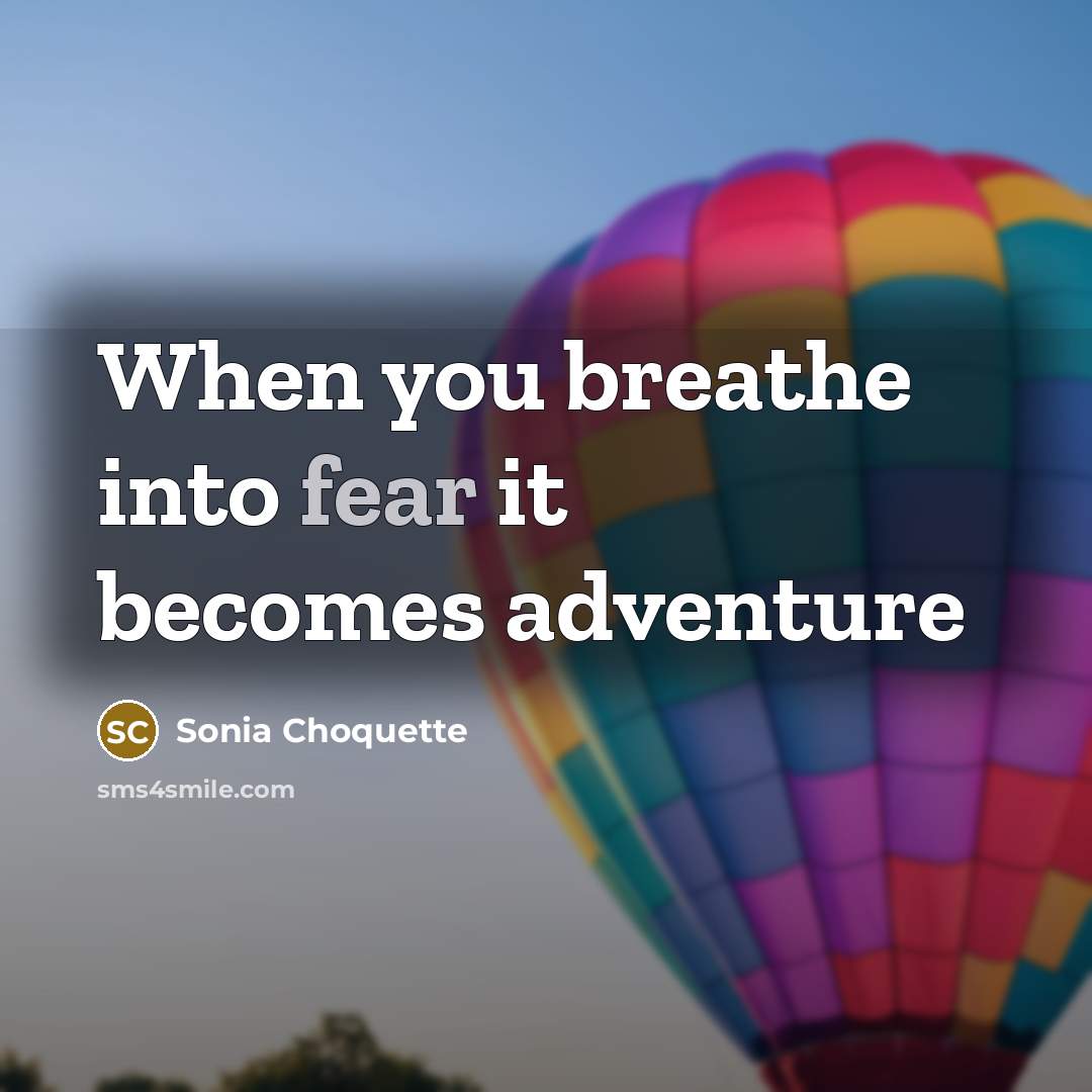 “When you breathe into fear it becomes adventure…” quote by Sonia Choquette