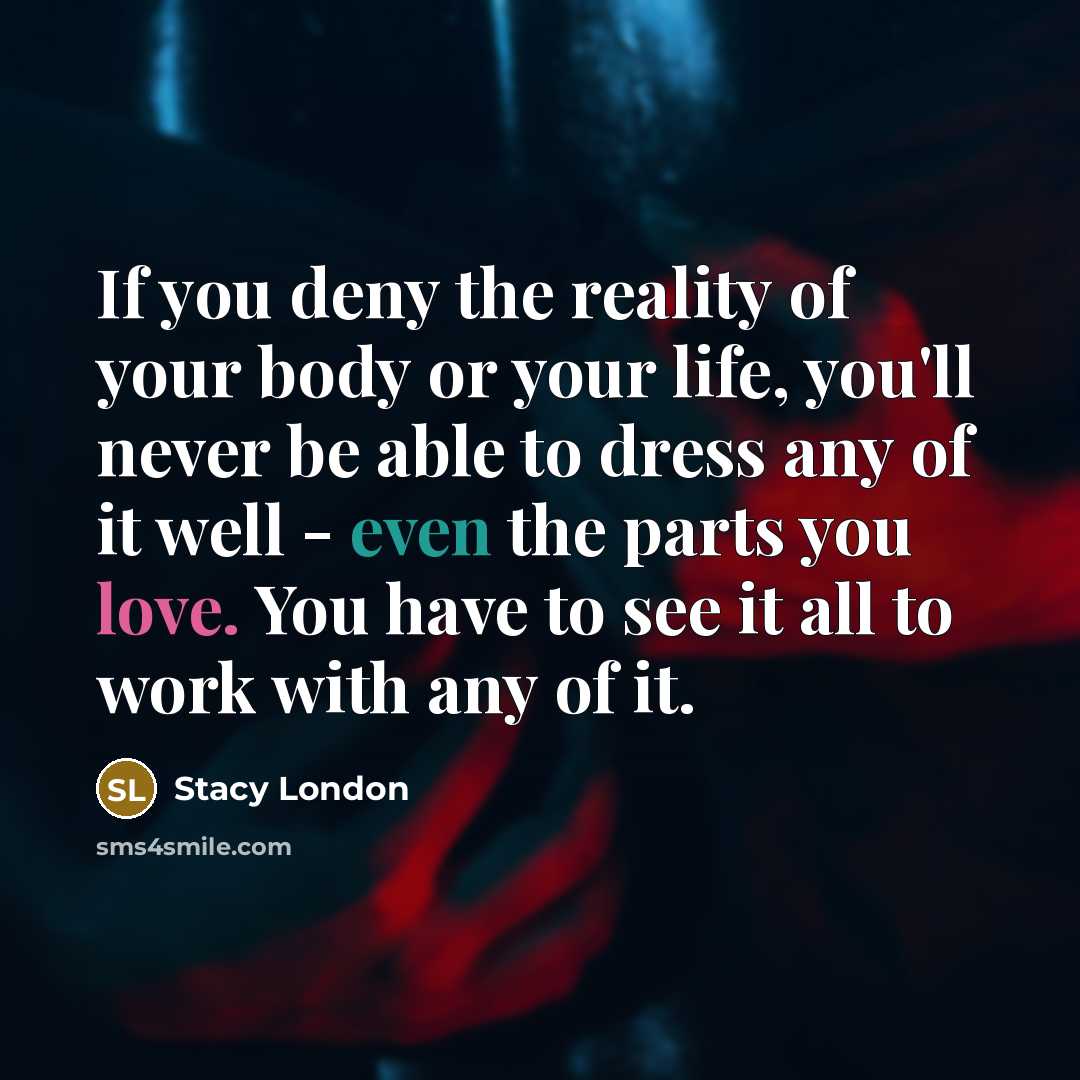 “If you deny the reality of your body or your…” quote by Stacy London