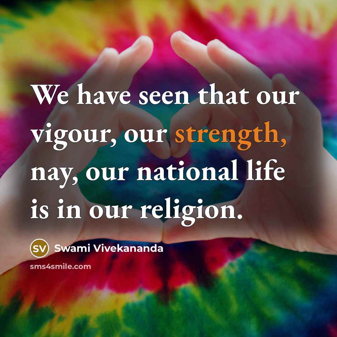 “We have seen that our vigour, our strength, nay, our…” quote by Swami Vivekananda