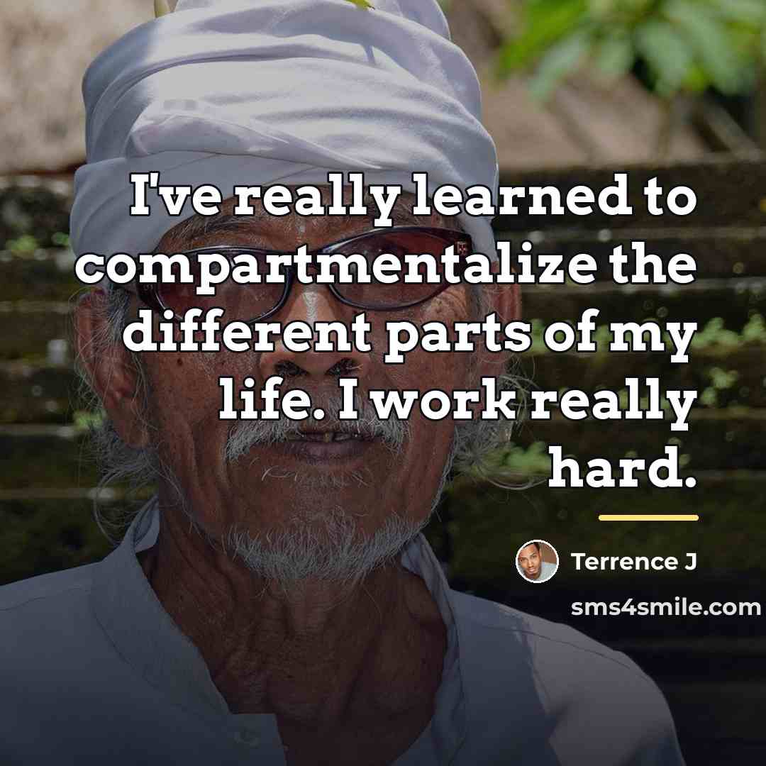 “I've really learned to compartmentalize the different parts of my…” quote by Terrence J