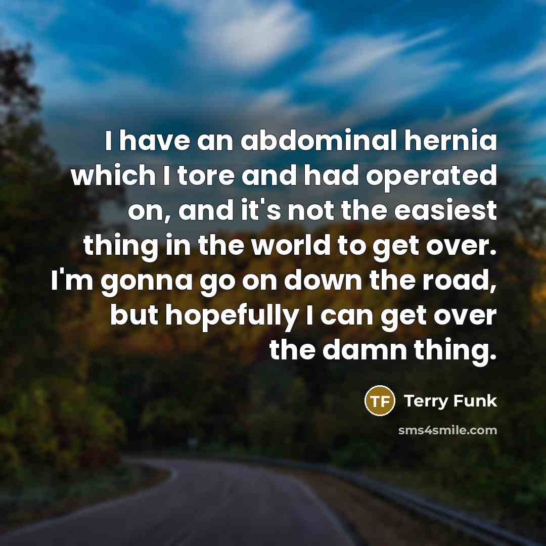 “I have an abdominal hernia which I tore and had…” quote by Terry Funk