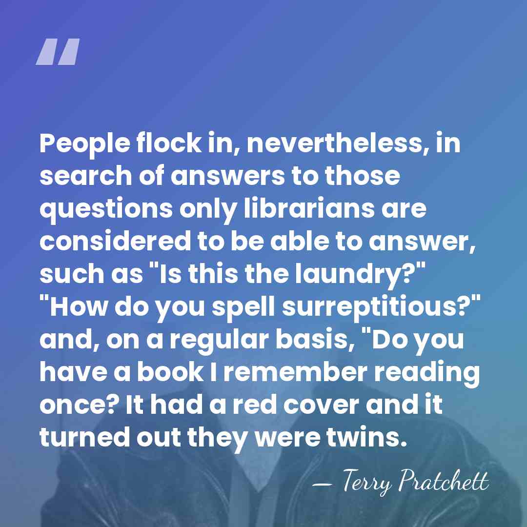 People flock in, nevertheless, in search of answers to those questions only&hellip; - Terry Pratchett