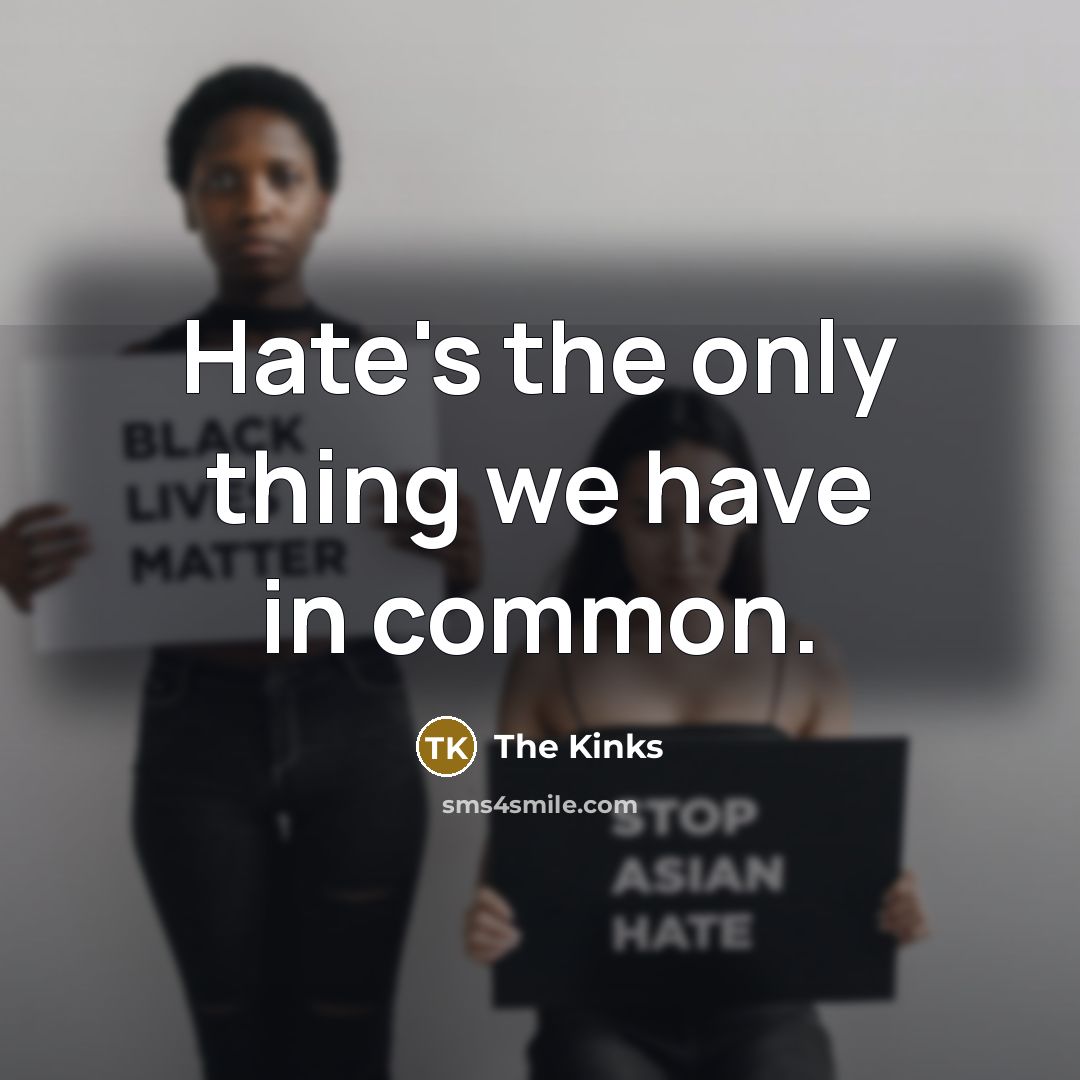 “Hate's the only thing we have in common.” quote by The Kinks