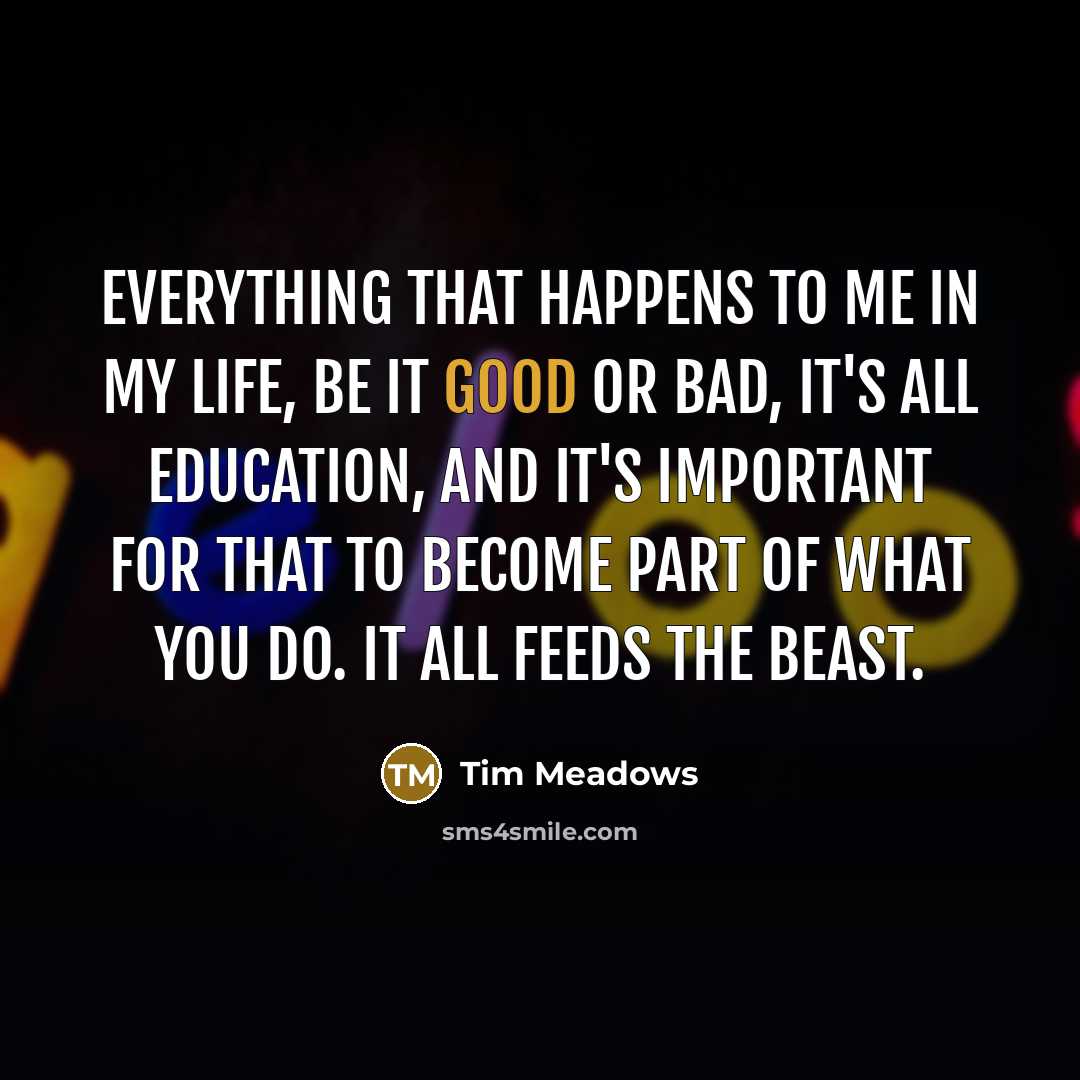 “Everything that happens to me in my life, be it…” quote by Tim Meadows
